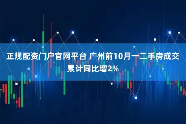 正规配资门户官网平台 广州前10月一二手房成交累计同比增2%